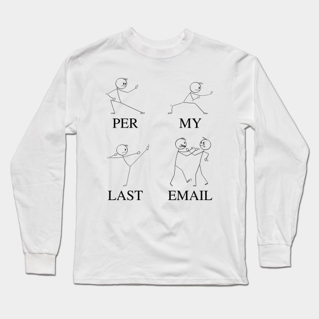 Per My Last Email | Funny Coworker Email Humor Meme with Martial Arts Fighting Stick Man | Corporate Work Email Lingo Long Sleeve T-Shirt by Motistry